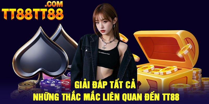 Giải đáp tất cả những thắc mắc liên quan đến TT88