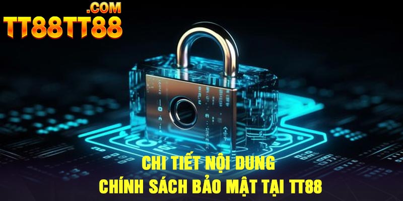 Chi tiết nội dung Chính Sách Bảo Mật tại TT88