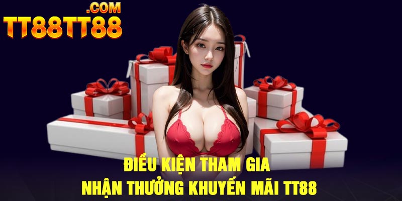 Điều kiện tham gia nhận thưởng khuyến mãi TT88
