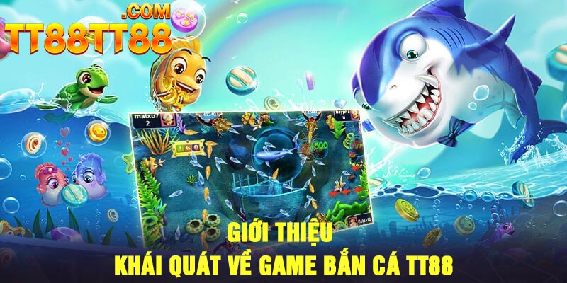 Giới thiệu khái quát về game bắn cá TT88
