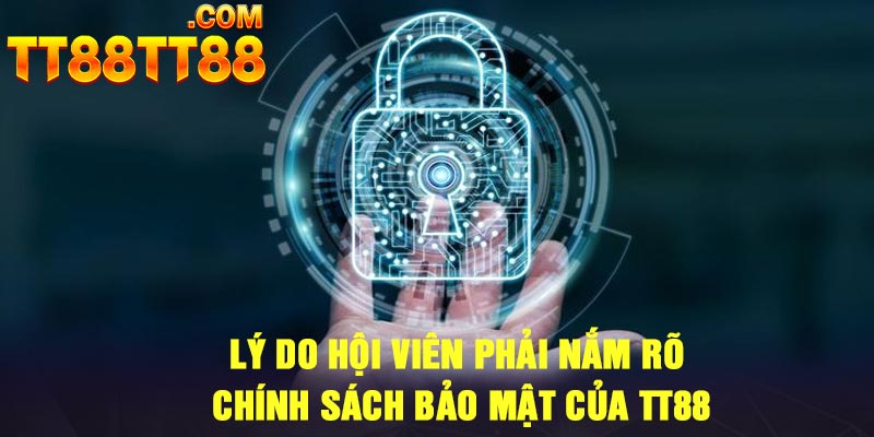 Lý do hội viên phải nắm rõ Chính Sách Bảo Mật của TT88