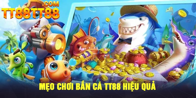 Mẹo chơi bắn cá TT88 hiệu quả