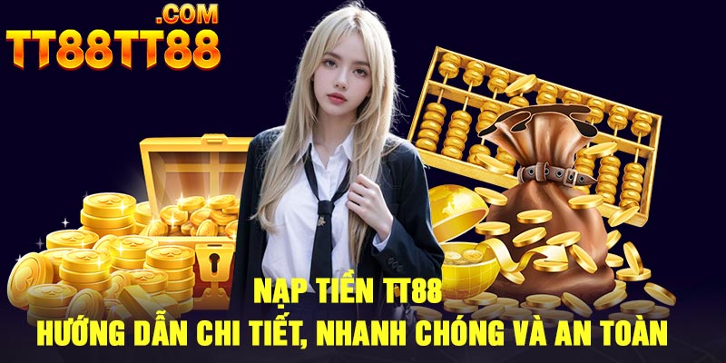 Nạp Tiền TT88 – Hướng Dẫn Chi Tiết, Nhanh Chóng Và An Toàn