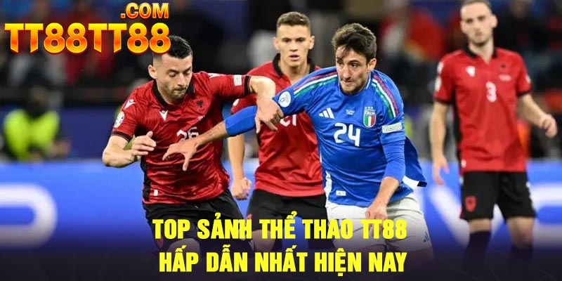 Top sảnh thể thao TT88 hấp dẫn nhất hiện nay
