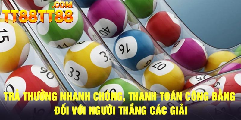 Trả thưởng nhanh chóng, thanh toán công bằng đối với người thắng các giải