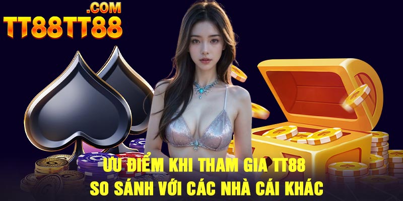 Ưu điểm khi tham gia TT88 so sánh với các nhà cái khác