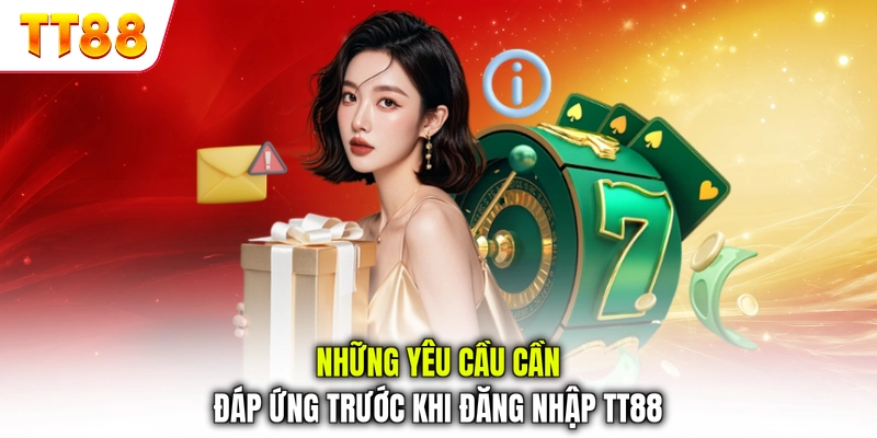 Những yêu cầu cần đáp ứng trước khi đăng nhập TT88