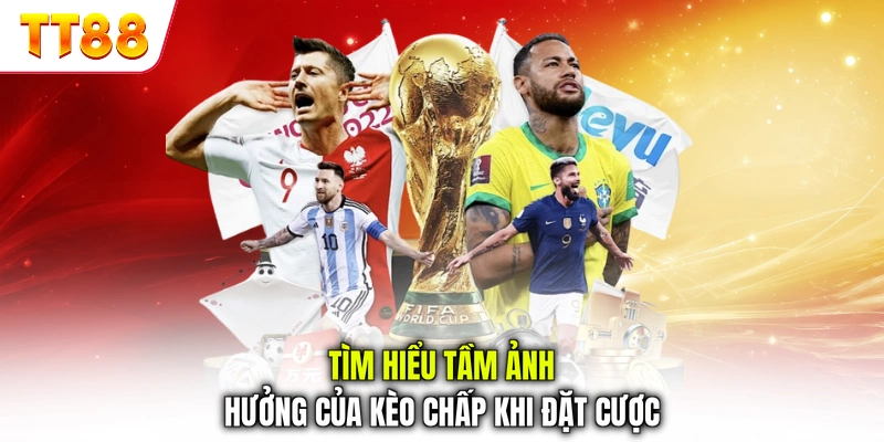 Tìm hiểu tầm ảnh hưởng của kèo chấp khi đặt cược